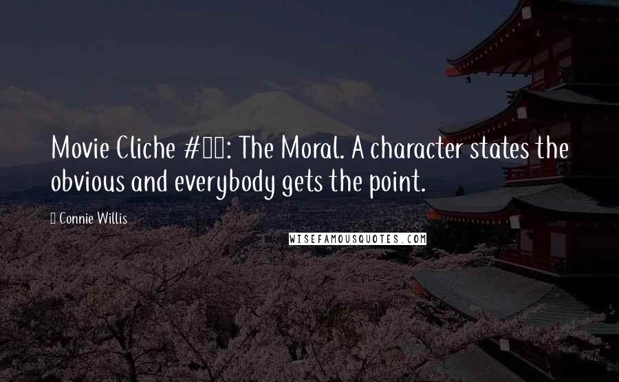 Connie Willis Quotes: Movie Cliche #12: The Moral. A character states the obvious and everybody gets the point.