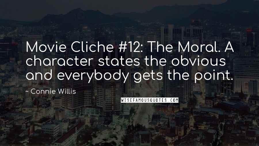 Connie Willis Quotes: Movie Cliche #12: The Moral. A character states the obvious and everybody gets the point.