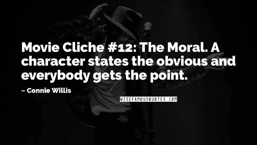 Connie Willis Quotes: Movie Cliche #12: The Moral. A character states the obvious and everybody gets the point.