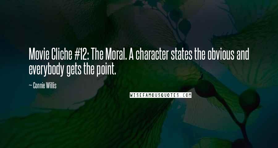 Connie Willis Quotes: Movie Cliche #12: The Moral. A character states the obvious and everybody gets the point.