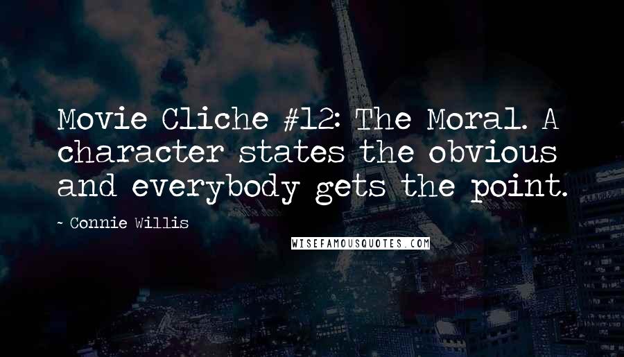 Connie Willis Quotes: Movie Cliche #12: The Moral. A character states the obvious and everybody gets the point.