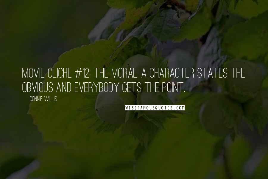 Connie Willis Quotes: Movie Cliche #12: The Moral. A character states the obvious and everybody gets the point.