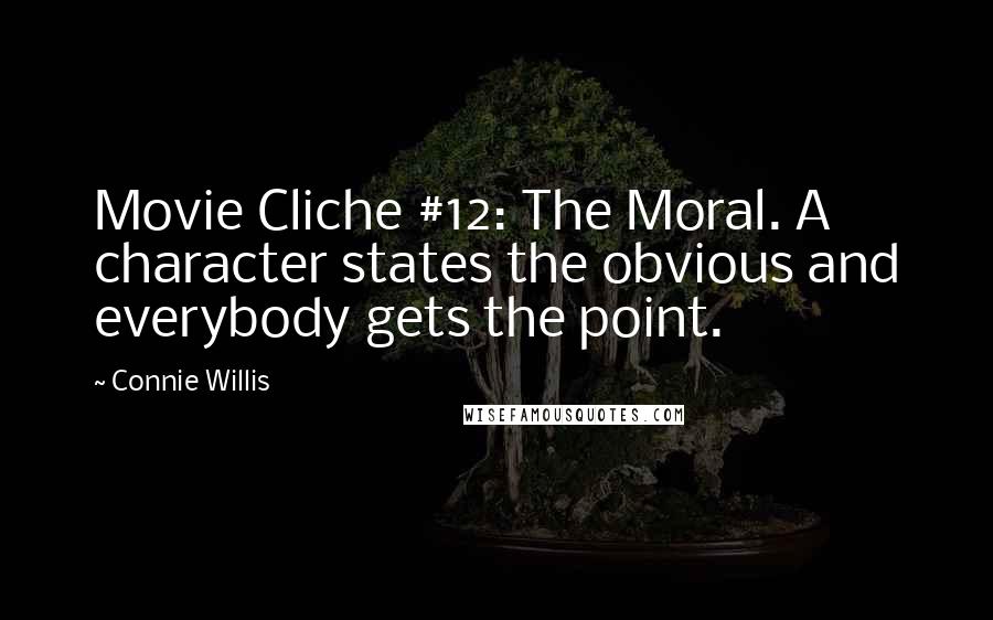 Connie Willis Quotes: Movie Cliche #12: The Moral. A character states the obvious and everybody gets the point.