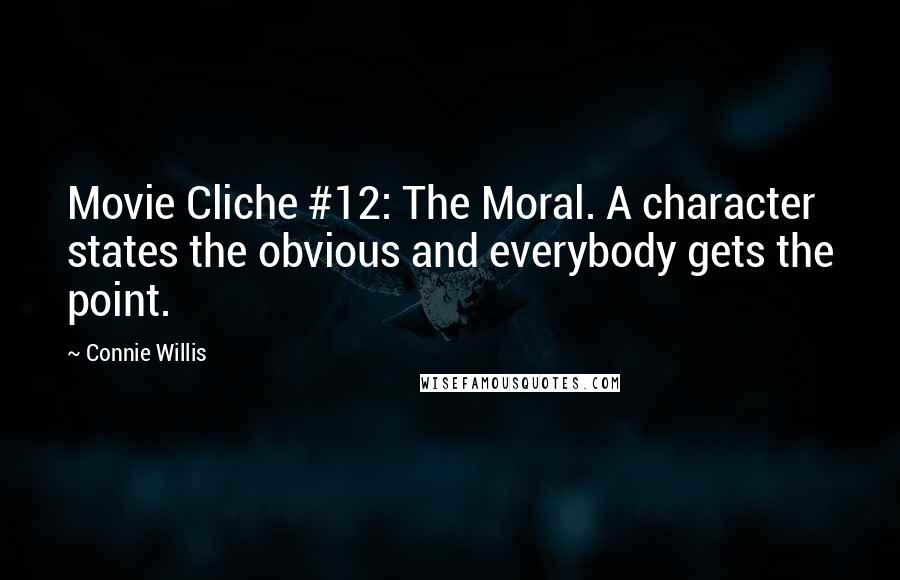 Connie Willis Quotes: Movie Cliche #12: The Moral. A character states the obvious and everybody gets the point.