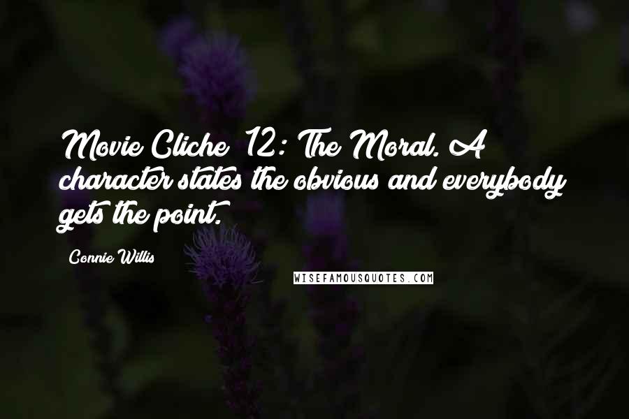 Connie Willis Quotes: Movie Cliche #12: The Moral. A character states the obvious and everybody gets the point.