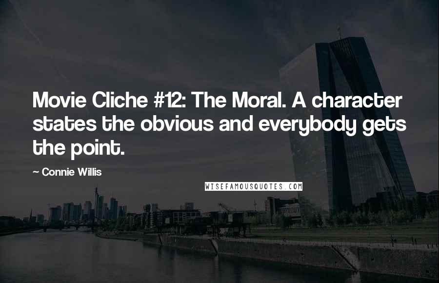 Connie Willis Quotes: Movie Cliche #12: The Moral. A character states the obvious and everybody gets the point.