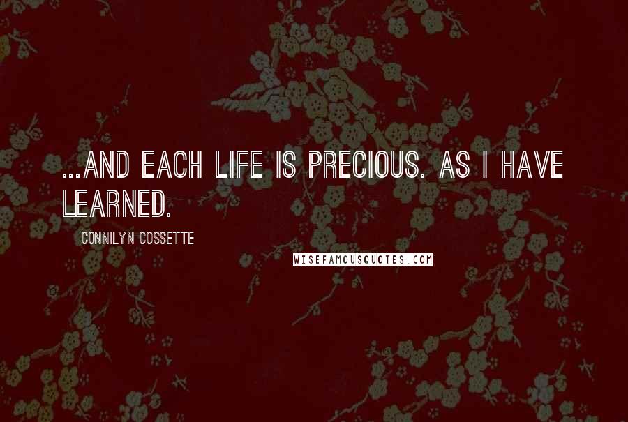 Connilyn Cossette Quotes: ...and each life is precious. As I have learned.