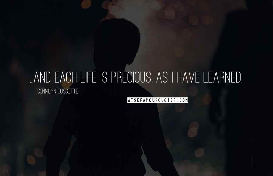 Connilyn Cossette Quotes: ...and each life is precious. As I have learned.