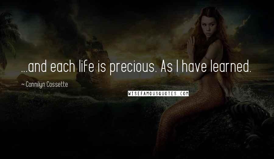 Connilyn Cossette Quotes: ...and each life is precious. As I have learned.