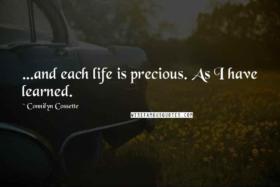 Connilyn Cossette Quotes: ...and each life is precious. As I have learned.