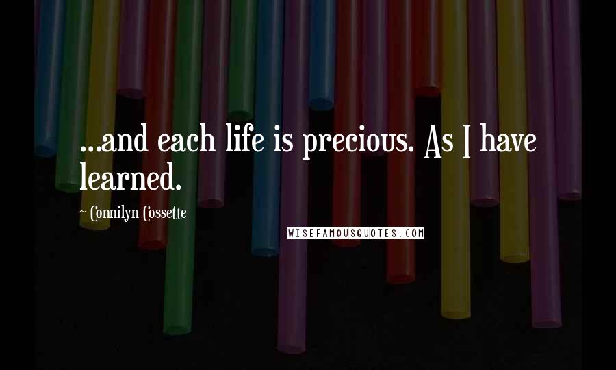 Connilyn Cossette Quotes: ...and each life is precious. As I have learned.
