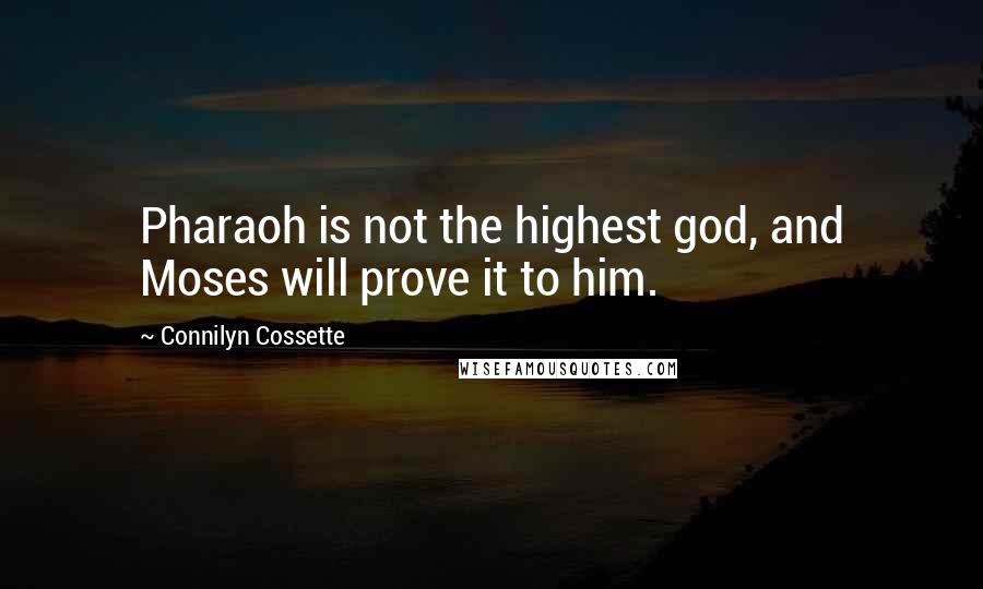 Connilyn Cossette Quotes: Pharaoh is not the highest god, and Moses will prove it to him.