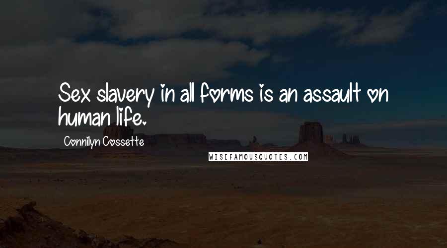 Connilyn Cossette Quotes: Sex slavery in all forms is an assault on human life.