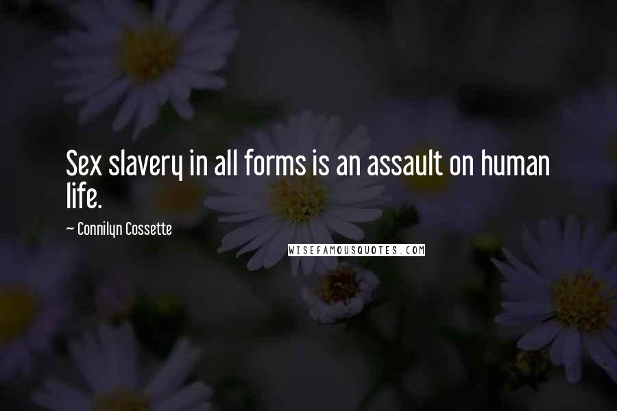 Connilyn Cossette Quotes: Sex slavery in all forms is an assault on human life.