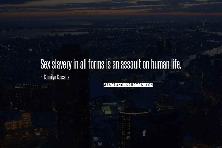 Connilyn Cossette Quotes: Sex slavery in all forms is an assault on human life.