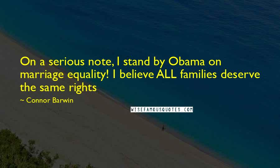 Connor Barwin Quotes: On a serious note, I stand by Obama on marriage equality! I believe ALL families deserve the same rights
