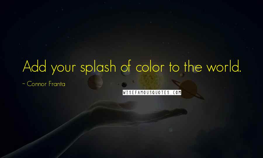 Connor Franta Quotes: Add your splash of color to the world.