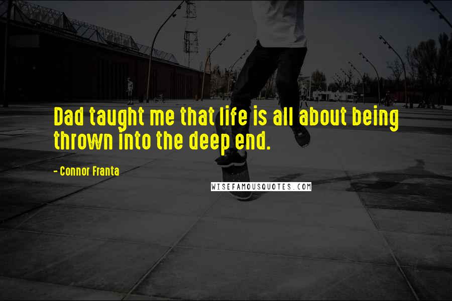 Connor Franta Quotes: Dad taught me that life is all about being thrown into the deep end.