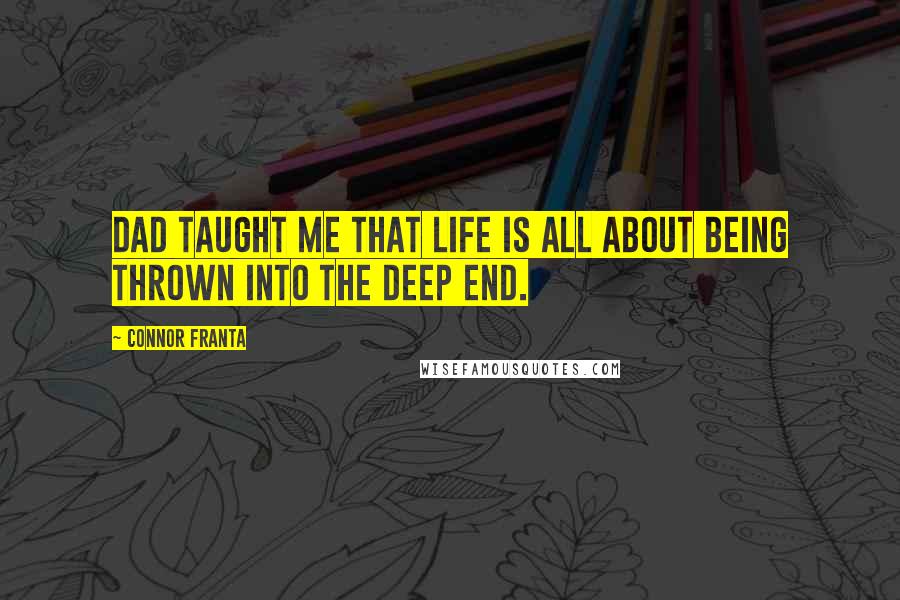 Connor Franta Quotes: Dad taught me that life is all about being thrown into the deep end.