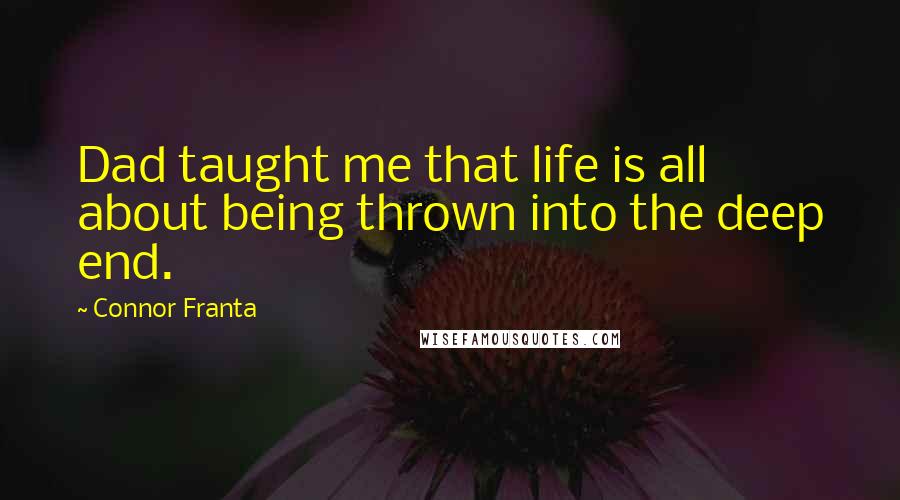 Connor Franta Quotes: Dad taught me that life is all about being thrown into the deep end.