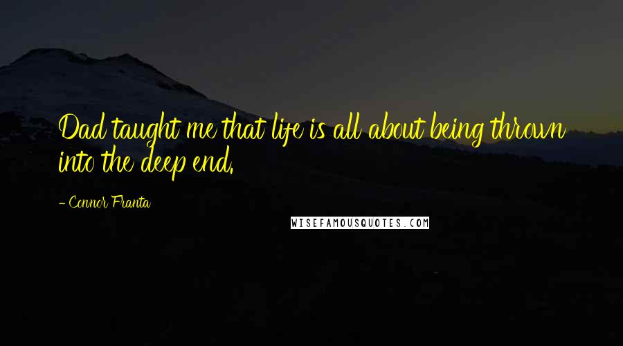 Connor Franta Quotes: Dad taught me that life is all about being thrown into the deep end.