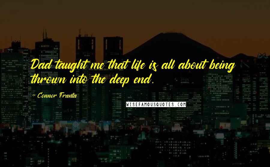 Connor Franta Quotes: Dad taught me that life is all about being thrown into the deep end.