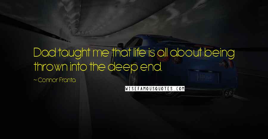 Connor Franta Quotes: Dad taught me that life is all about being thrown into the deep end.