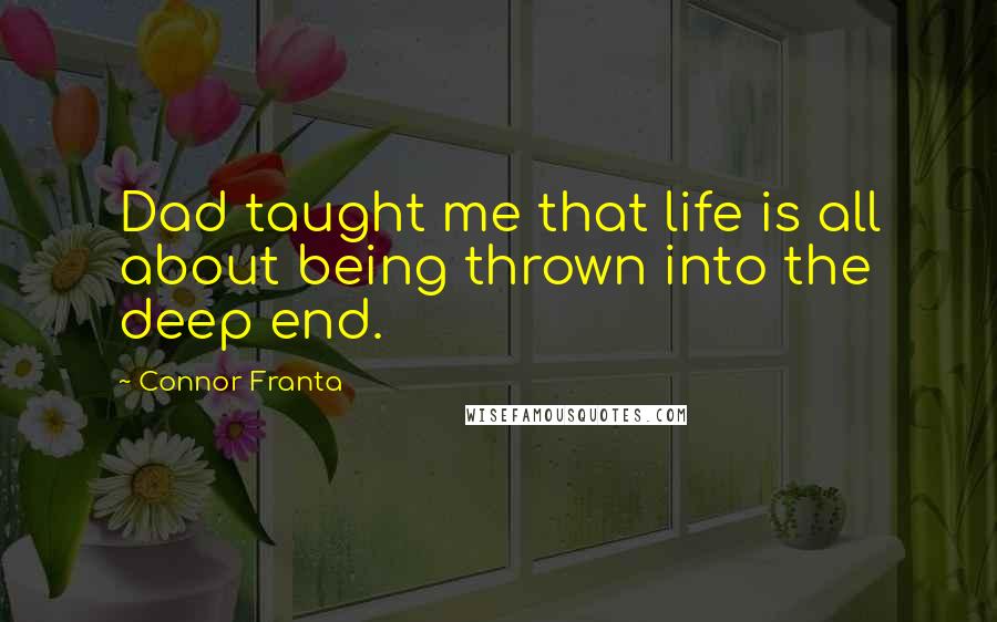 Connor Franta Quotes: Dad taught me that life is all about being thrown into the deep end.