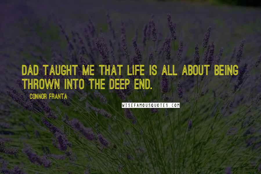 Connor Franta Quotes: Dad taught me that life is all about being thrown into the deep end.