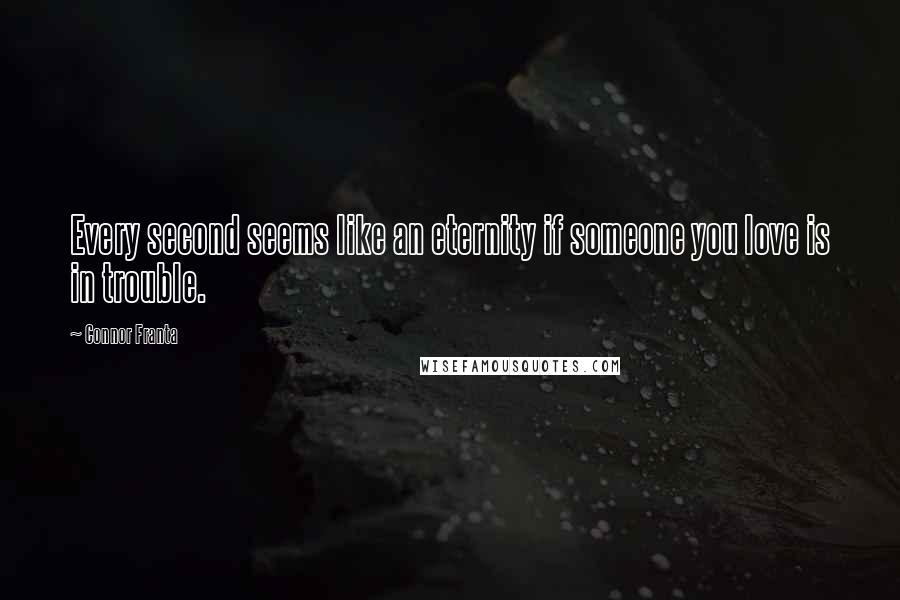 Connor Franta Quotes: Every second seems like an eternity if someone you love is in trouble.