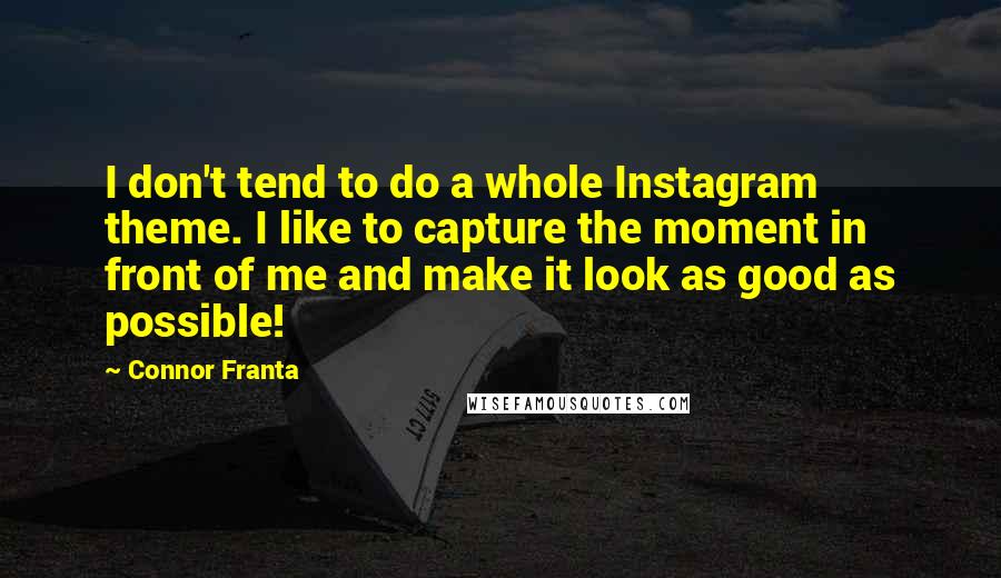 Connor Franta Quotes: I don't tend to do a whole Instagram theme. I like to capture the moment in front of me and make it look as good as possible!