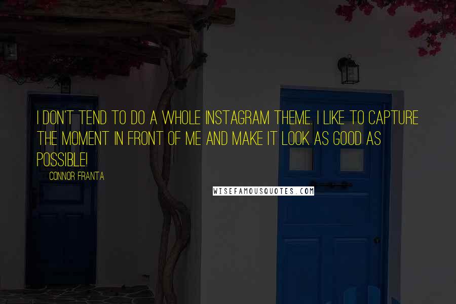 Connor Franta Quotes: I don't tend to do a whole Instagram theme. I like to capture the moment in front of me and make it look as good as possible!