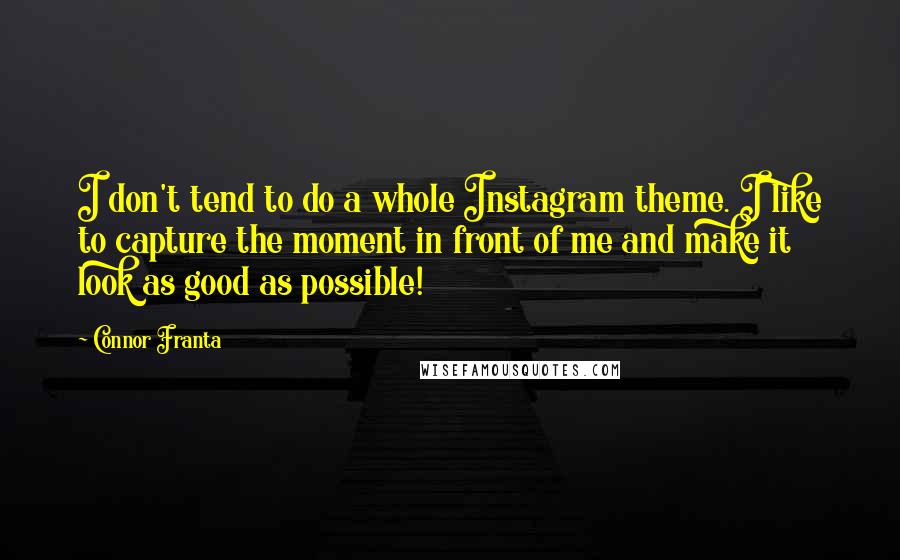 Connor Franta Quotes: I don't tend to do a whole Instagram theme. I like to capture the moment in front of me and make it look as good as possible!