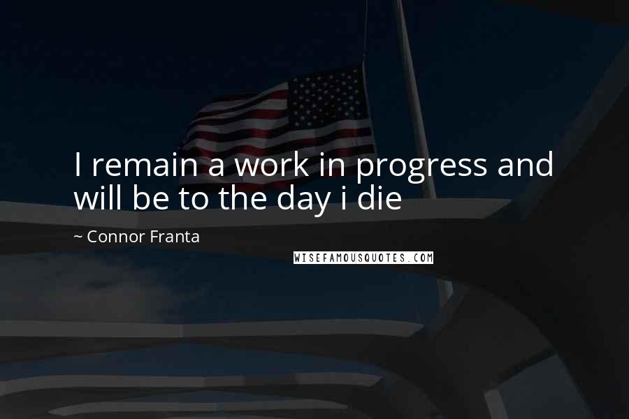 Connor Franta Quotes: I remain a work in progress and will be to the day i die