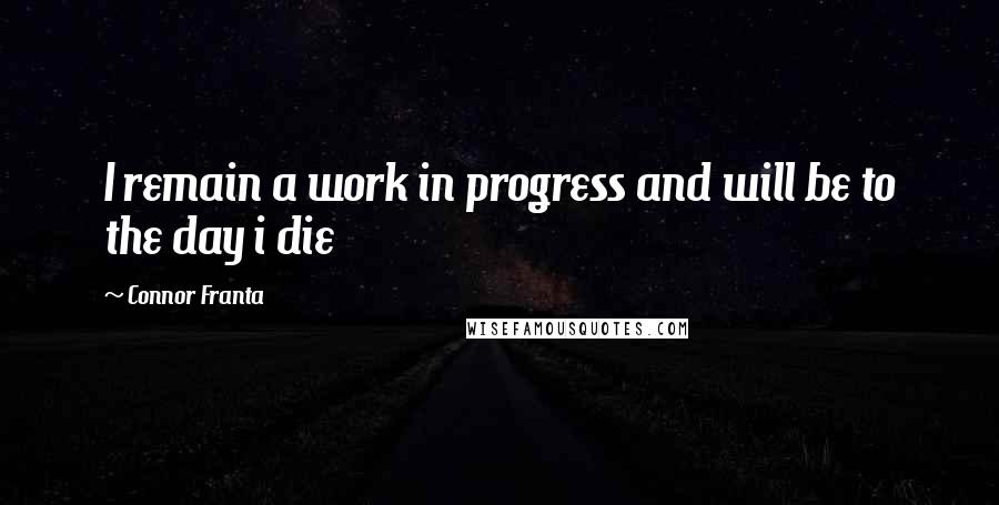 Connor Franta Quotes: I remain a work in progress and will be to the day i die