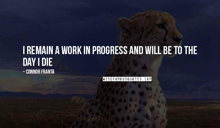 Connor Franta Quotes: I remain a work in progress and will be to the day i die