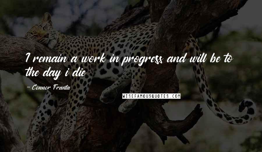 Connor Franta Quotes: I remain a work in progress and will be to the day i die