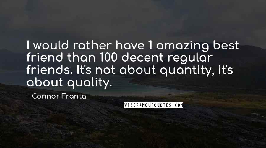 Connor Franta Quotes: I would rather have 1 amazing best friend than 100 decent regular friends. It's not about quantity, it's about quality.