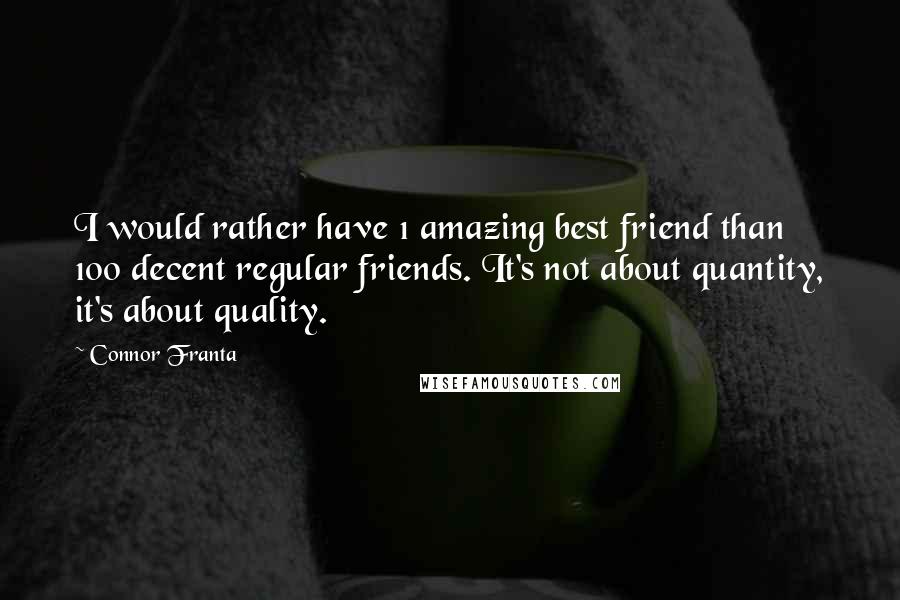 Connor Franta Quotes: I would rather have 1 amazing best friend than 100 decent regular friends. It's not about quantity, it's about quality.