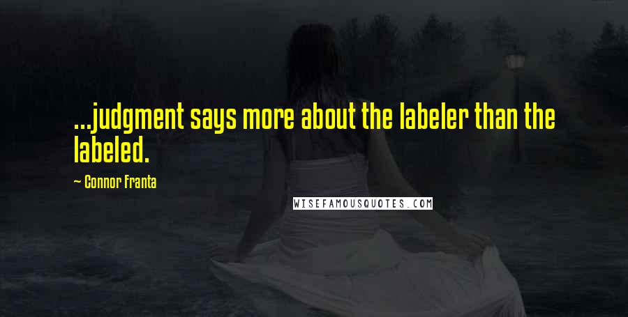 Connor Franta Quotes: ...judgment says more about the labeler than the labeled.