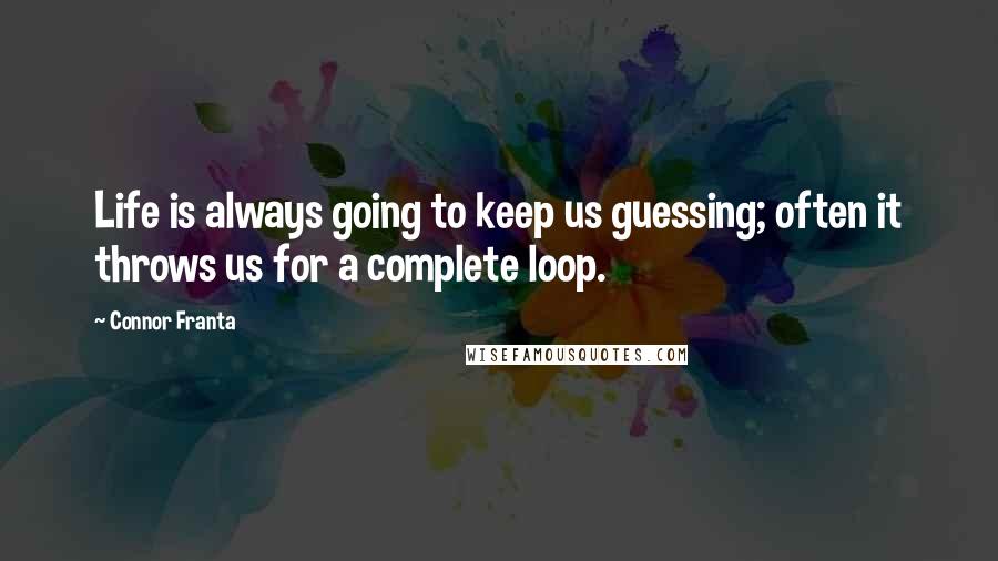 Connor Franta Quotes: Life is always going to keep us guessing; often it throws us for a complete loop.