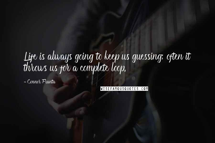 Connor Franta Quotes: Life is always going to keep us guessing; often it throws us for a complete loop.