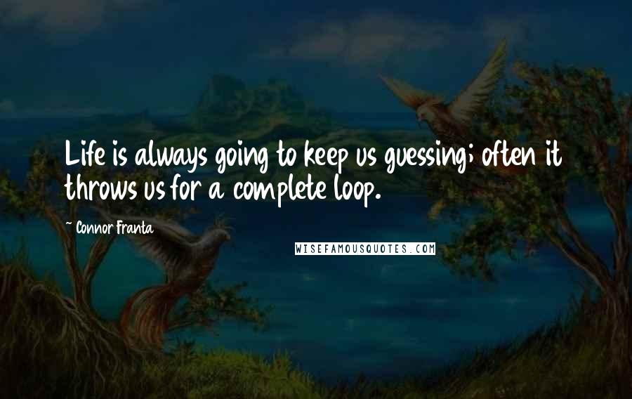 Connor Franta Quotes: Life is always going to keep us guessing; often it throws us for a complete loop.