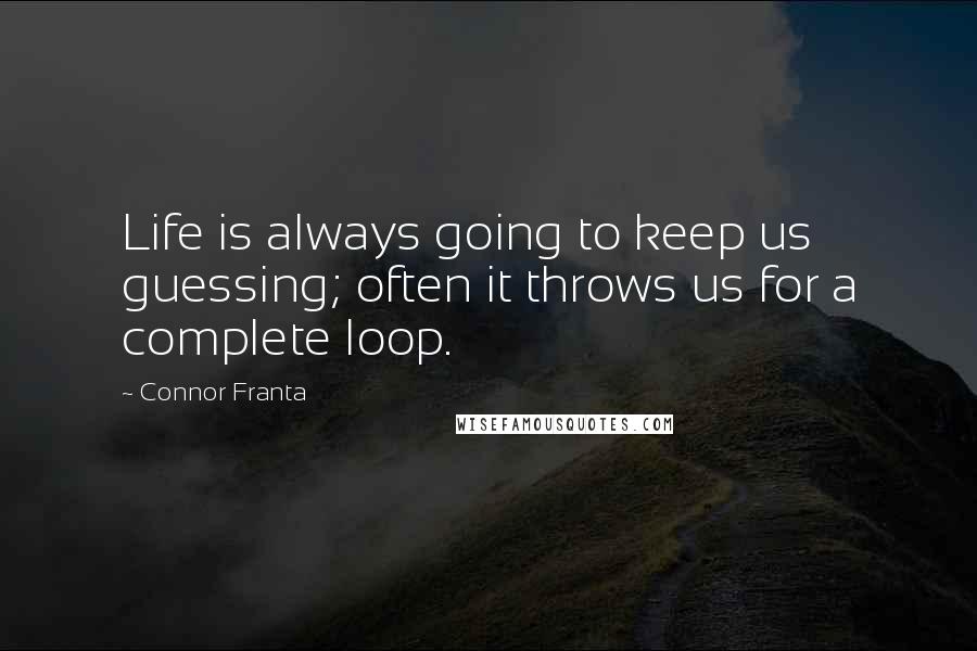 Connor Franta Quotes: Life is always going to keep us guessing; often it throws us for a complete loop.