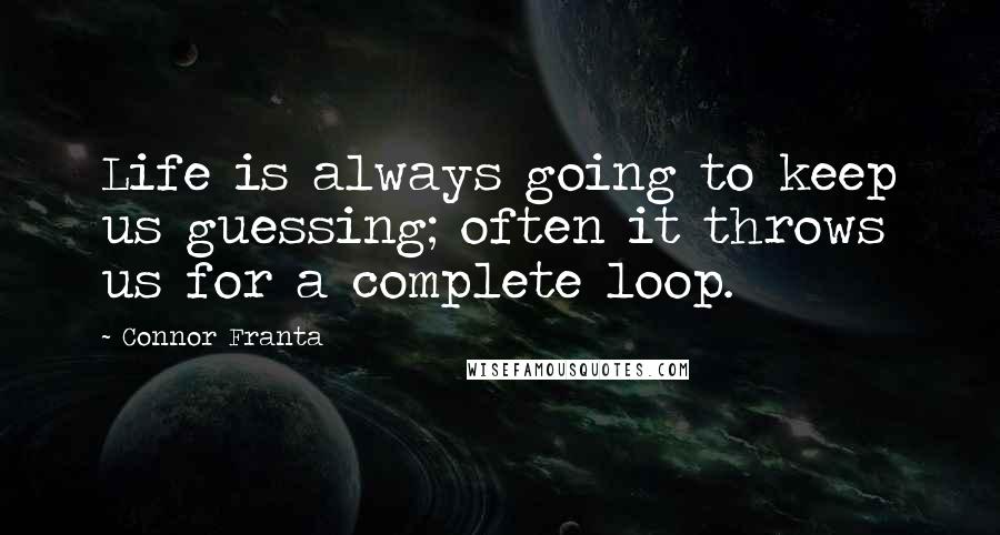 Connor Franta Quotes: Life is always going to keep us guessing; often it throws us for a complete loop.