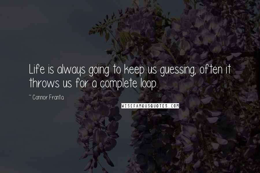 Connor Franta Quotes: Life is always going to keep us guessing; often it throws us for a complete loop.