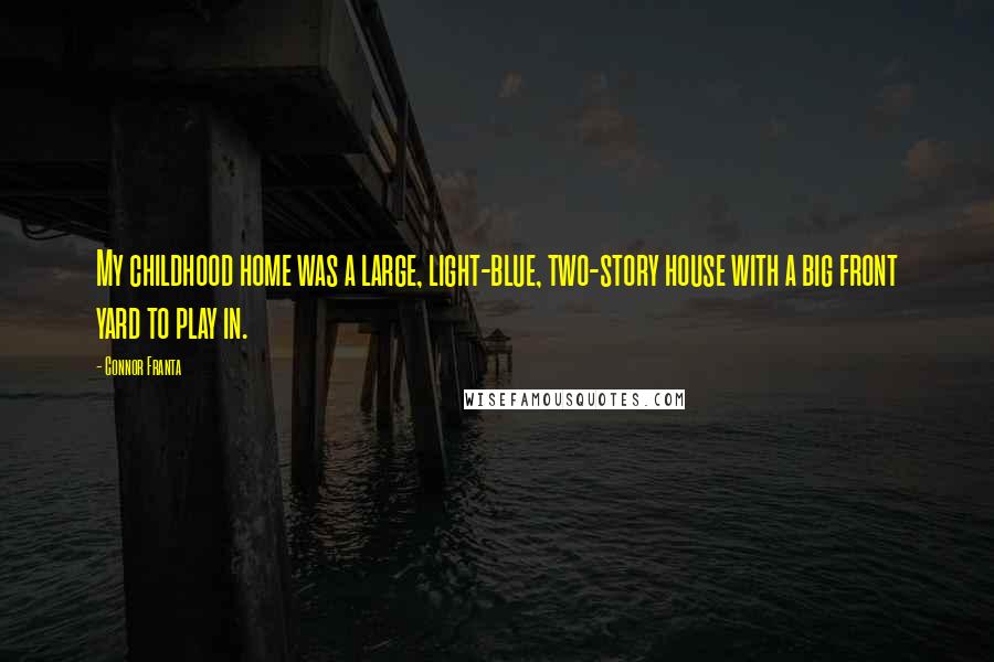 Connor Franta Quotes: My childhood home was a large, light-blue, two-story house with a big front yard to play in.