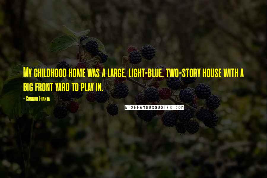 Connor Franta Quotes: My childhood home was a large, light-blue, two-story house with a big front yard to play in.