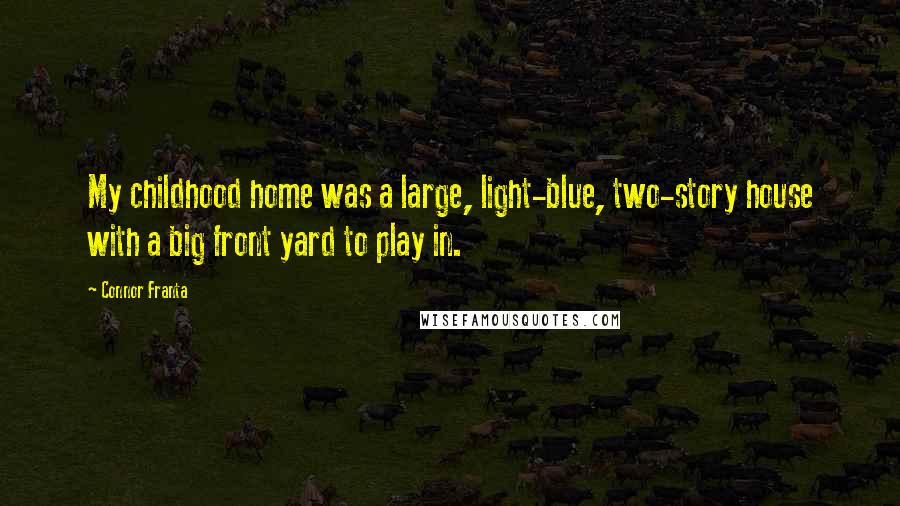 Connor Franta Quotes: My childhood home was a large, light-blue, two-story house with a big front yard to play in.