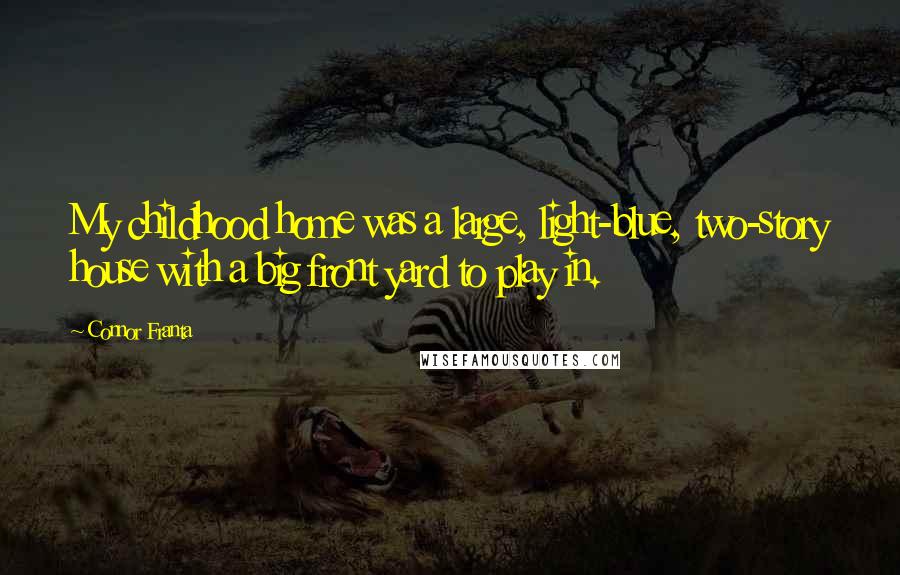 Connor Franta Quotes: My childhood home was a large, light-blue, two-story house with a big front yard to play in.